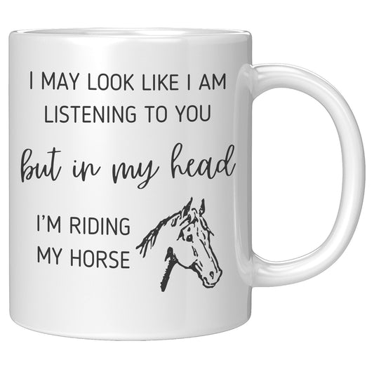 Horse Lover Gift - I May Look Like I'm listening to you, I'm Riding My horse, Gift for Daughter, Horse riding mug, equestrian, funny mug